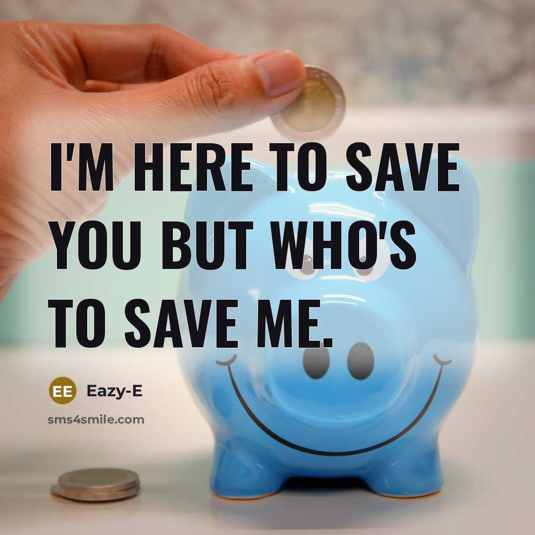 “I'm here to save you but who's to save me.…” quote by Eazy-E