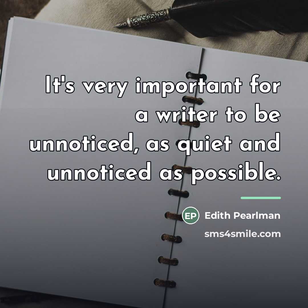 “It's very important for a writer to be unnoticed, as…” quote by Edith Pearlman