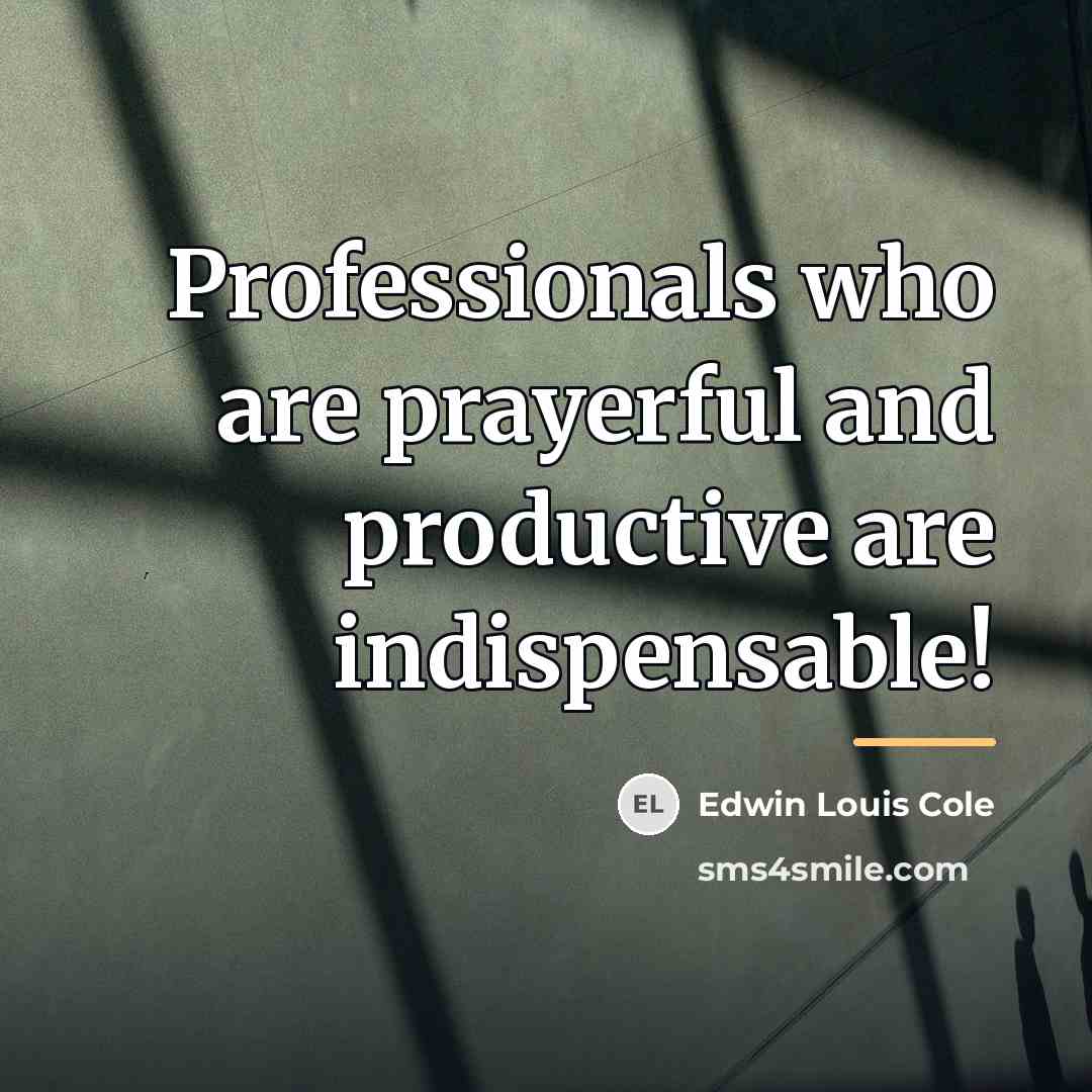 “Professionals who are prayerful and productive are indispensable!…” quote by Edwin Louis Cole