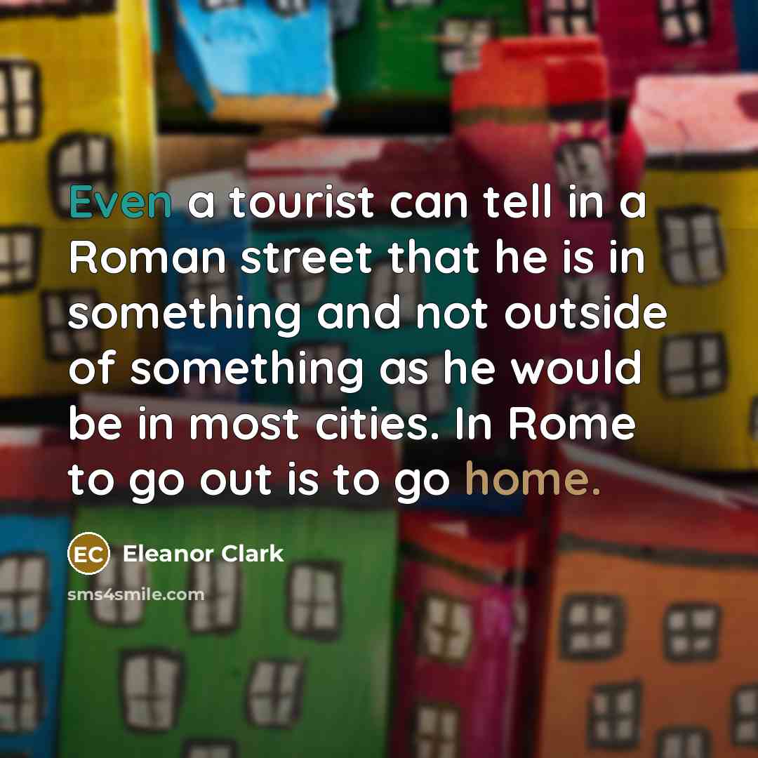 “Even a tourist can tell in a Roman street that…” quote by Eleanor Clark