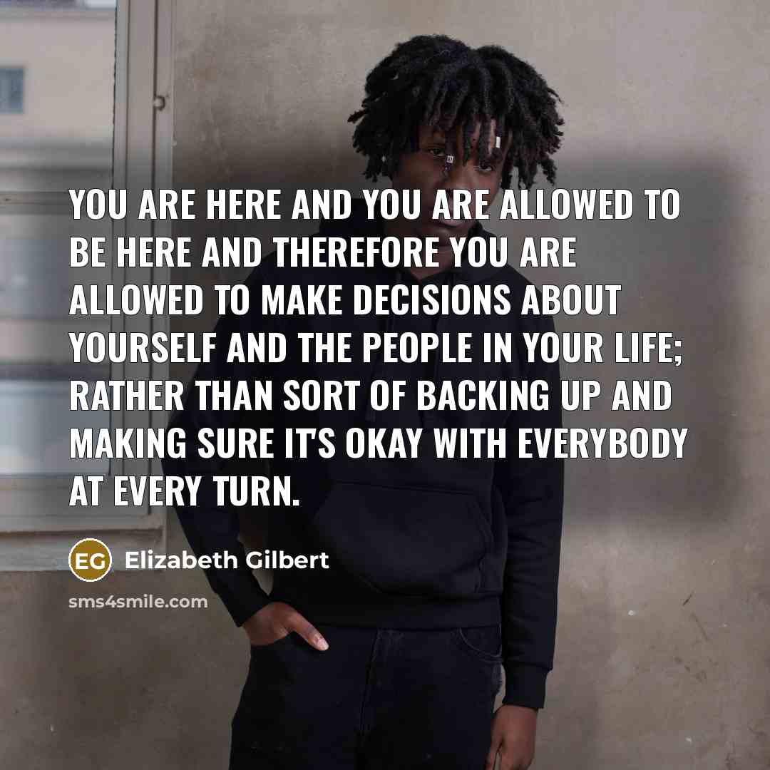“You are here and you are allowed to be here…” quote by Elizabeth Gilbert