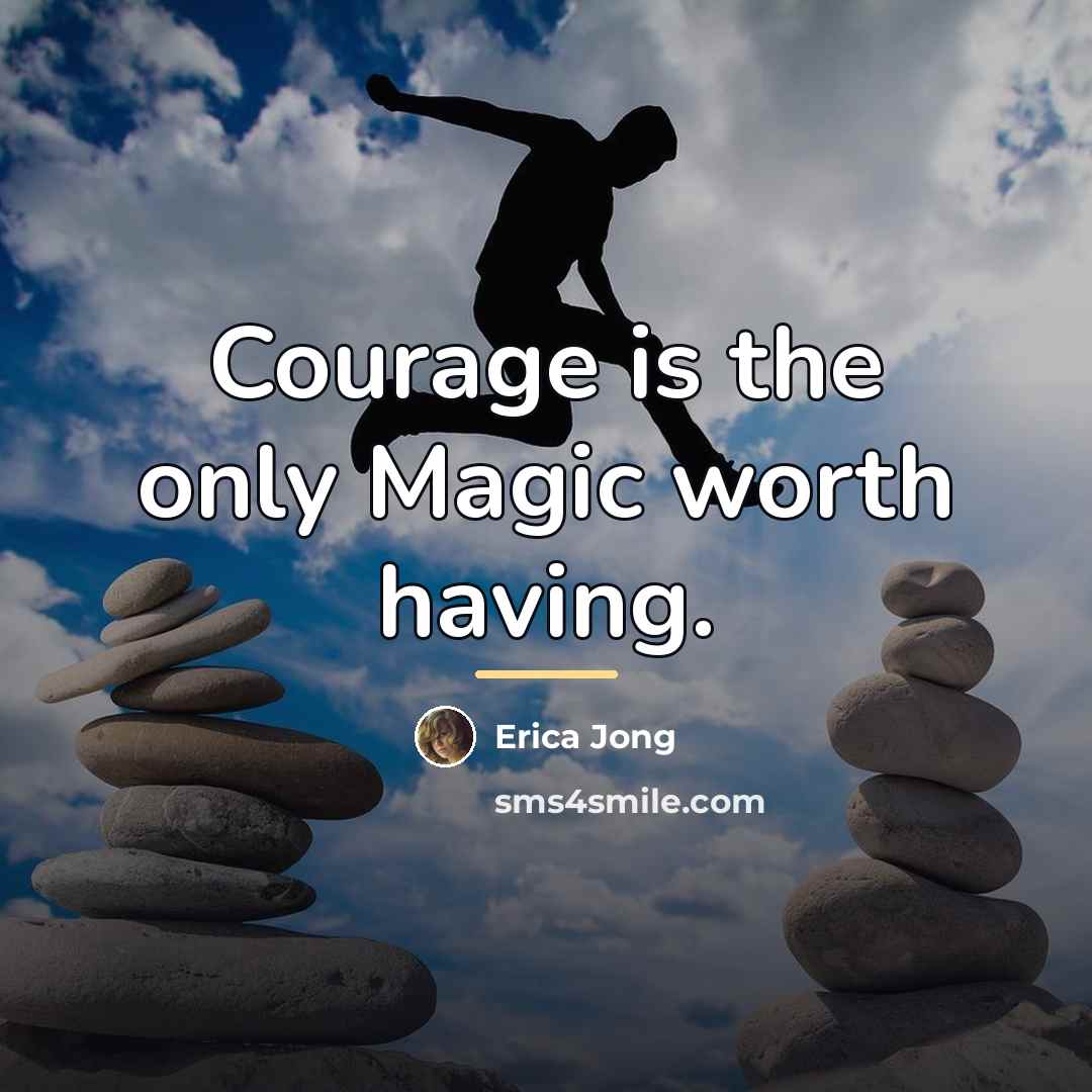 “Courage is the only Magic worth having.…” quote by Erica Jong