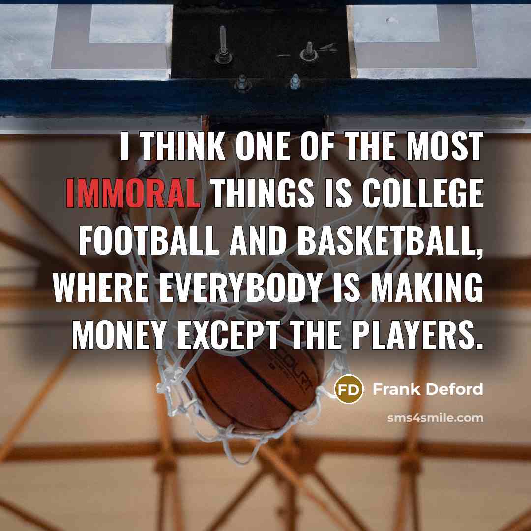 “I think one of the most immoral things is college…” quote by Frank Deford