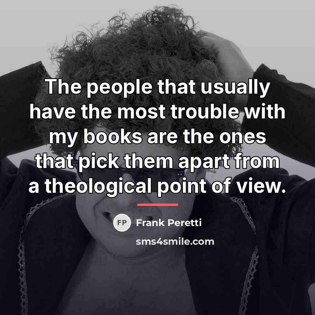 “The people that usually have the most trouble with my…” quote by Frank Peretti