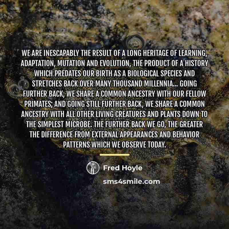 “We are inescapably the result of a long heritage of…” quote by Fred Hoyle