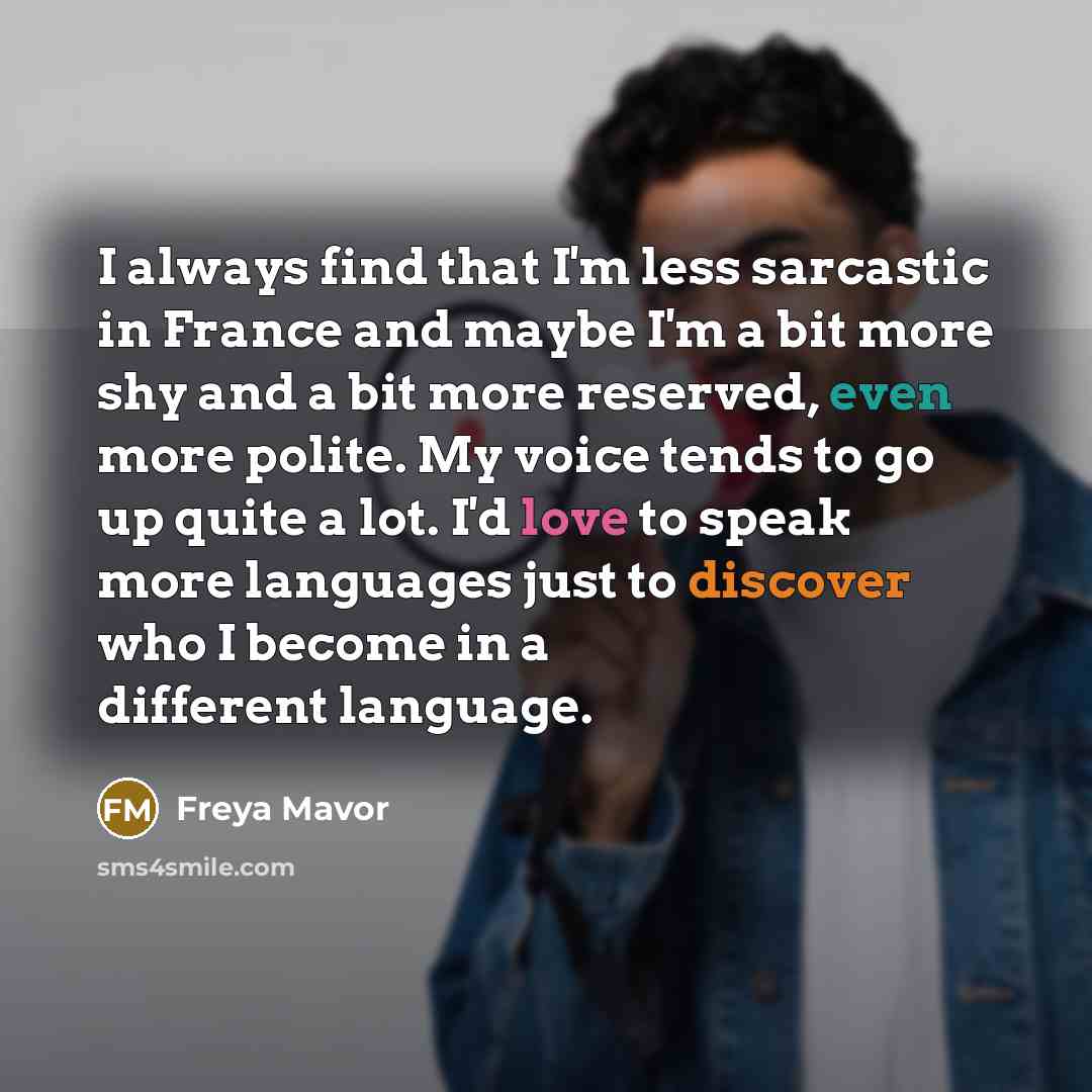 “I always find that I'm less sarcastic in France and…” quote by Freya Mavor