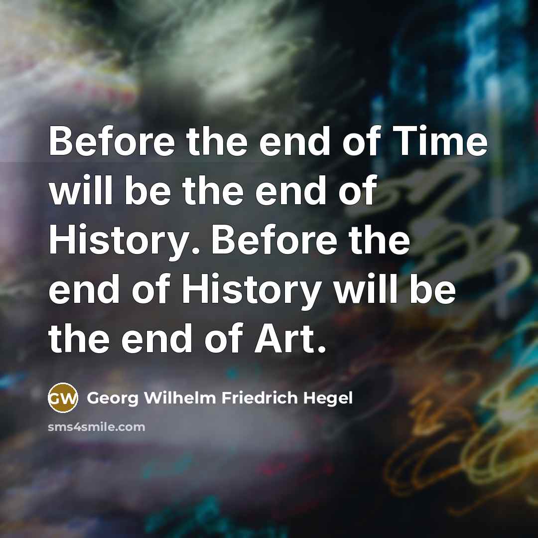 “Before the end of Time will be the end of…” quote by Georg Wilhelm Friedrich Hegel