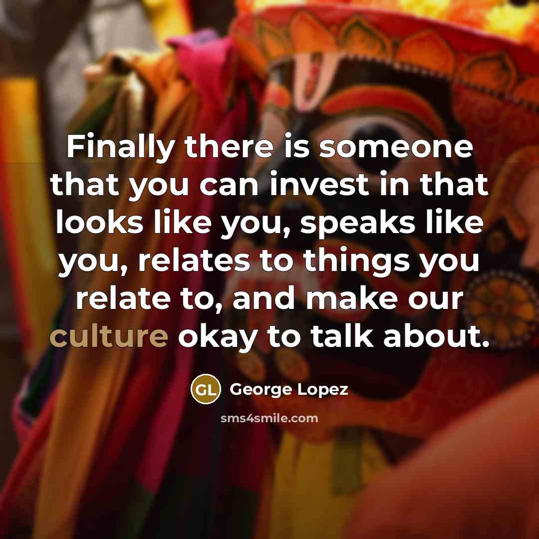 “Finally there is someone that you can invest in that…” quote by George Lopez