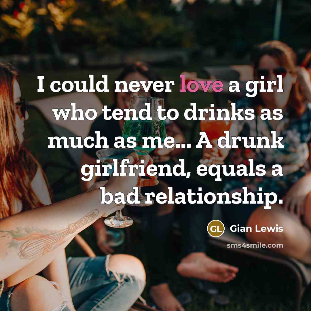 “I could never love a girl who tend to drinks…” quote by Gian Lewis