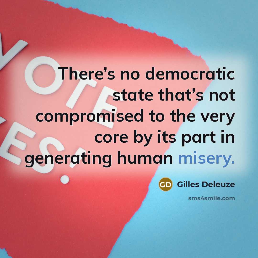 “There’s no democratic state that’s not compromised to the very…” quote by Gilles Deleuze