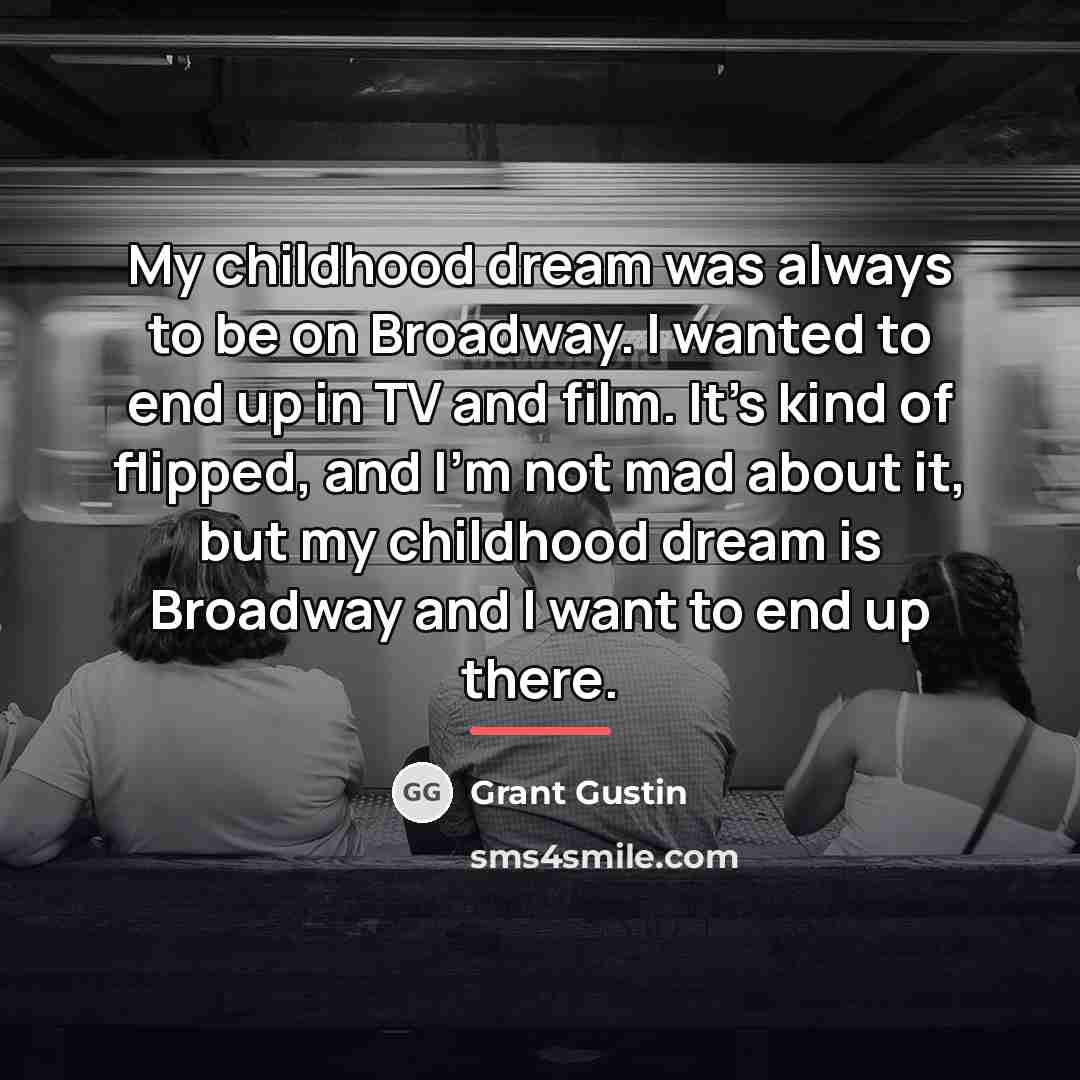“My childhood dream was always to be on Broadway. I…” quote by Grant Gustin