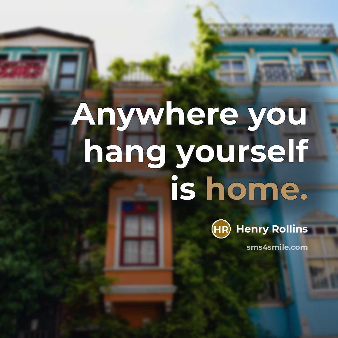 “Anywhere you hang yourself is home.…” quote by Henry Rollins