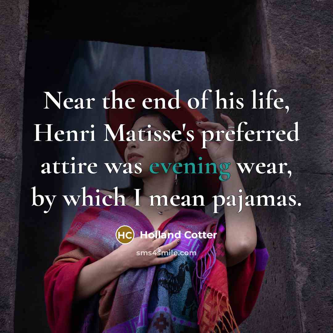 “Near the end of his life, Henri Matisse's preferred attire…” quote by Holland Cotter