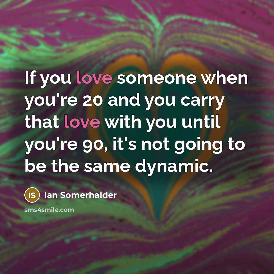 “If you love someone when you're 20 and you carry…” quote by Ian Somerhalder