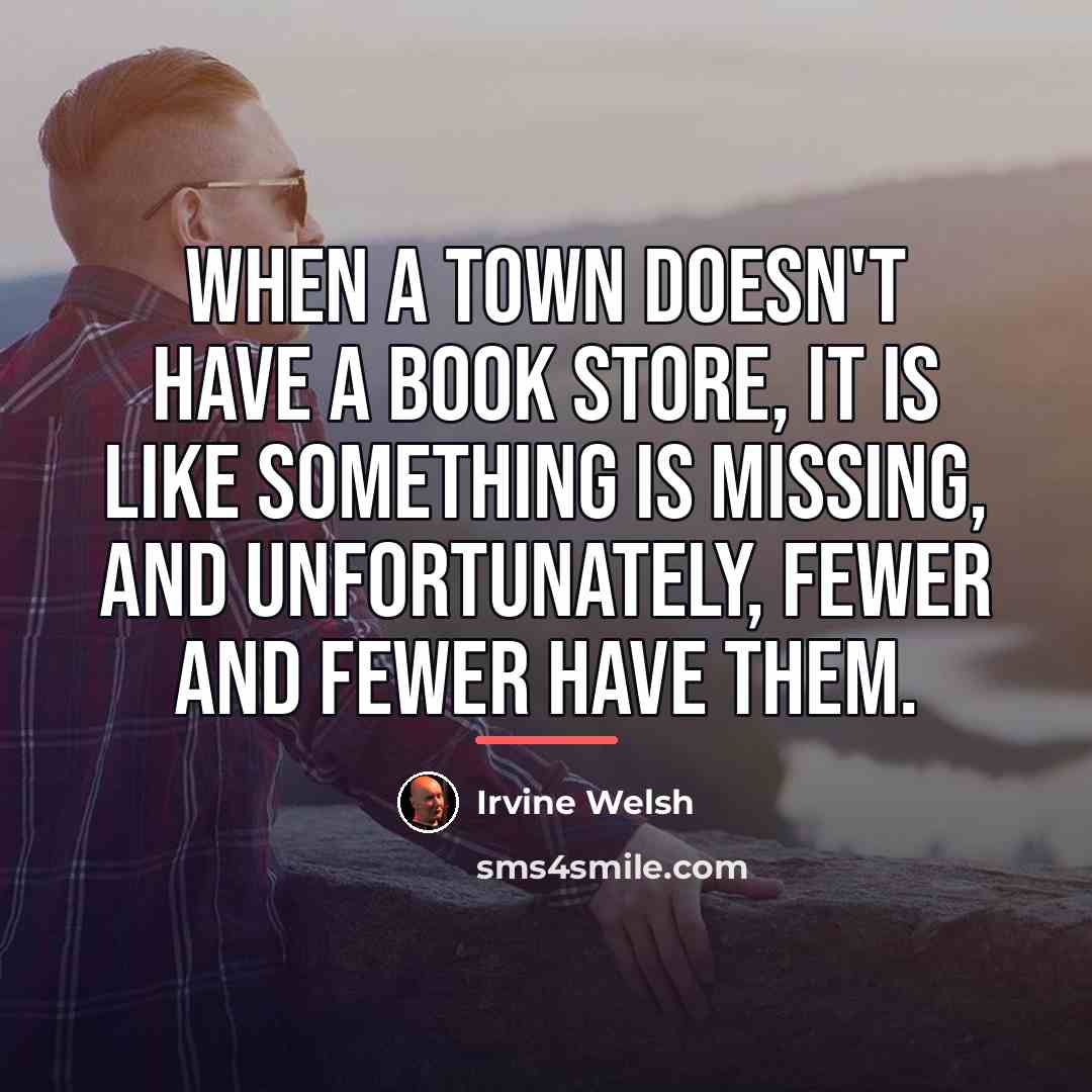 “When a town doesn't have a book store, it is…” quote by Irvine Welsh