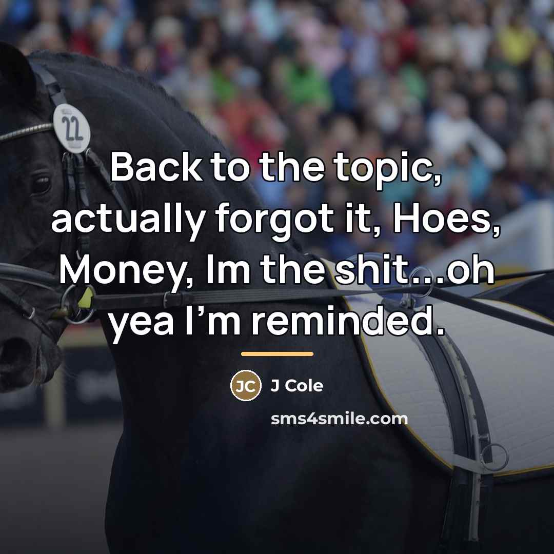 “Back to the topic, actually forgot it, Hoes, Money, Im…” quote by J Cole