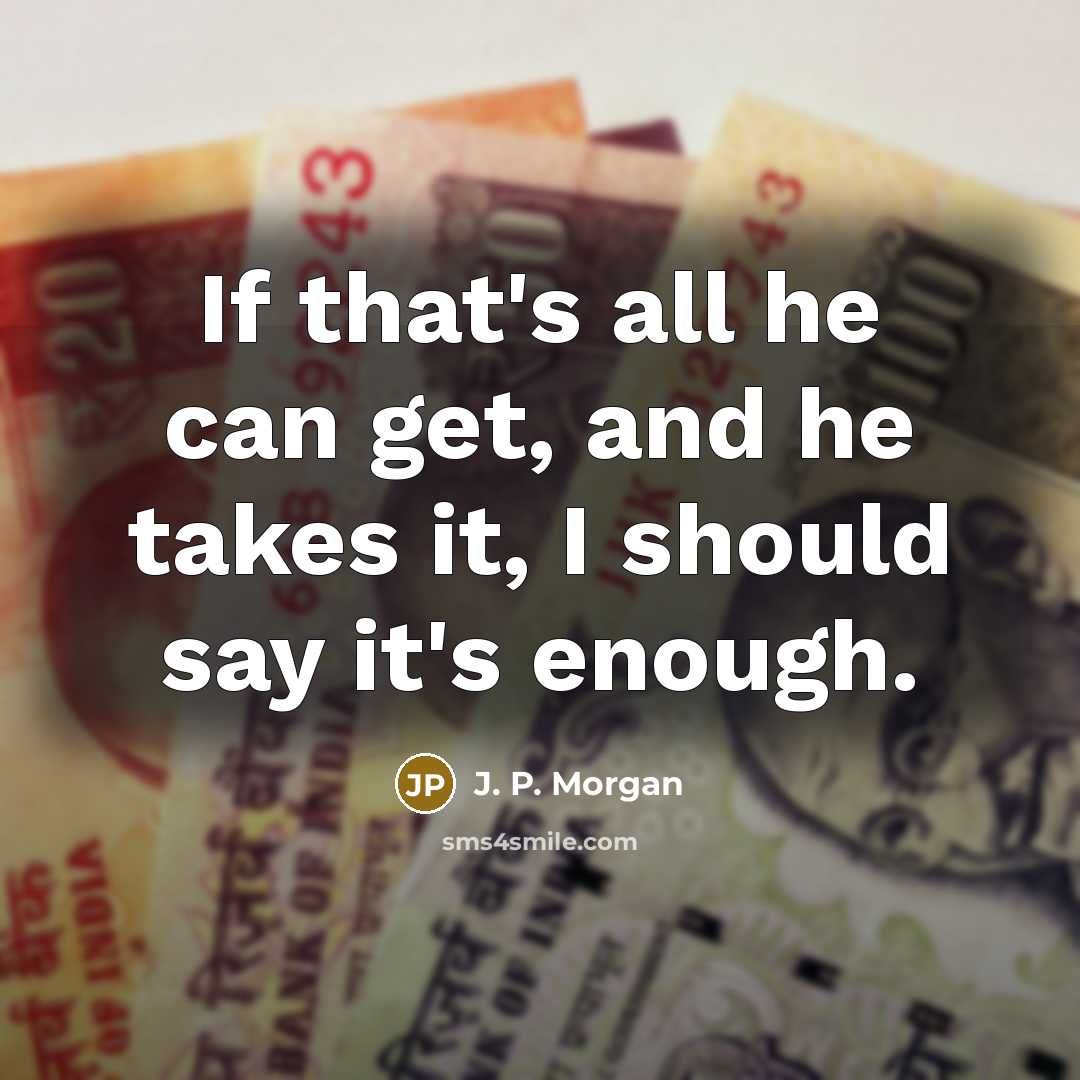 “If that's all he can get, and he takes it,…” quote by J. P. Morgan