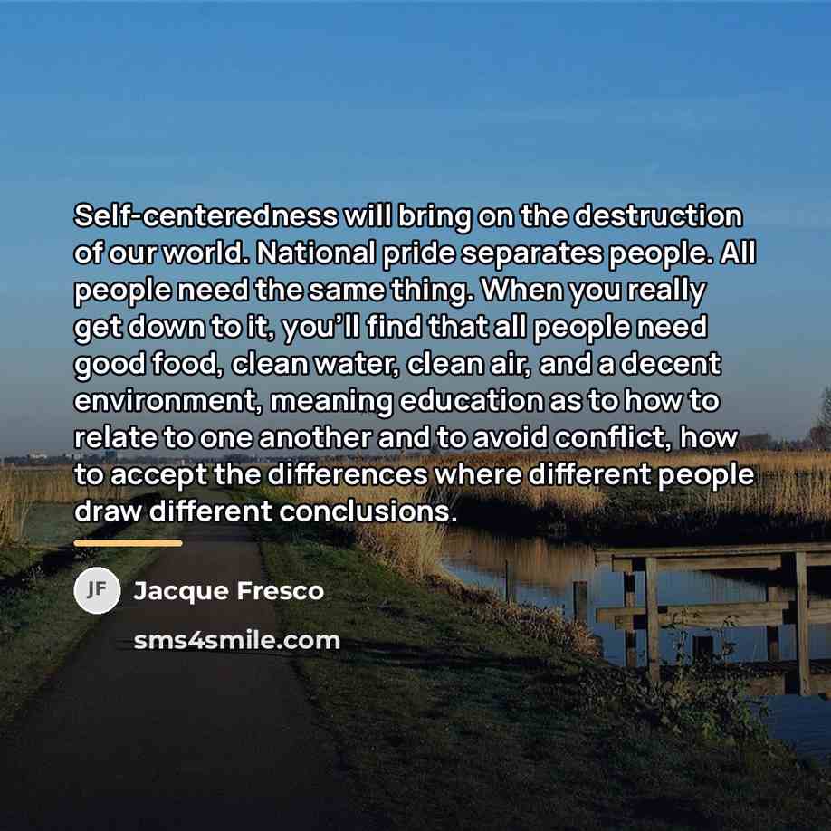 “Self-centeredness will bring on the destruction of our world. National…” quote by Jacque Fresco