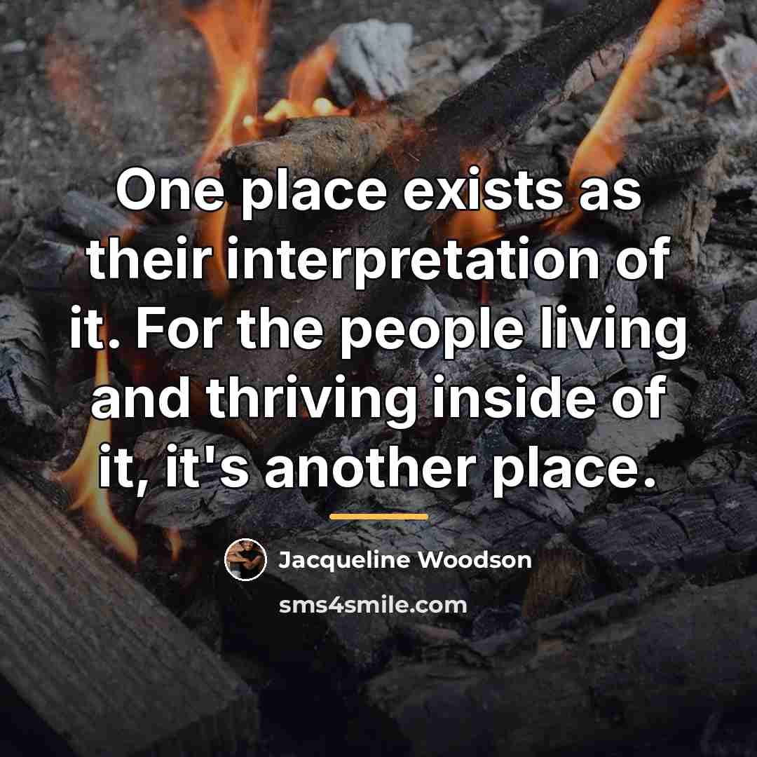 “One place exists as their interpretation of it. For the…” quote by Jacqueline Woodson