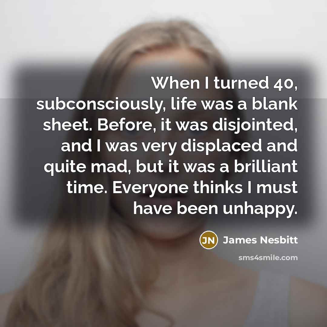 “When I turned 40, subconsciously, life was a blank sheet.…” quote by James Nesbitt