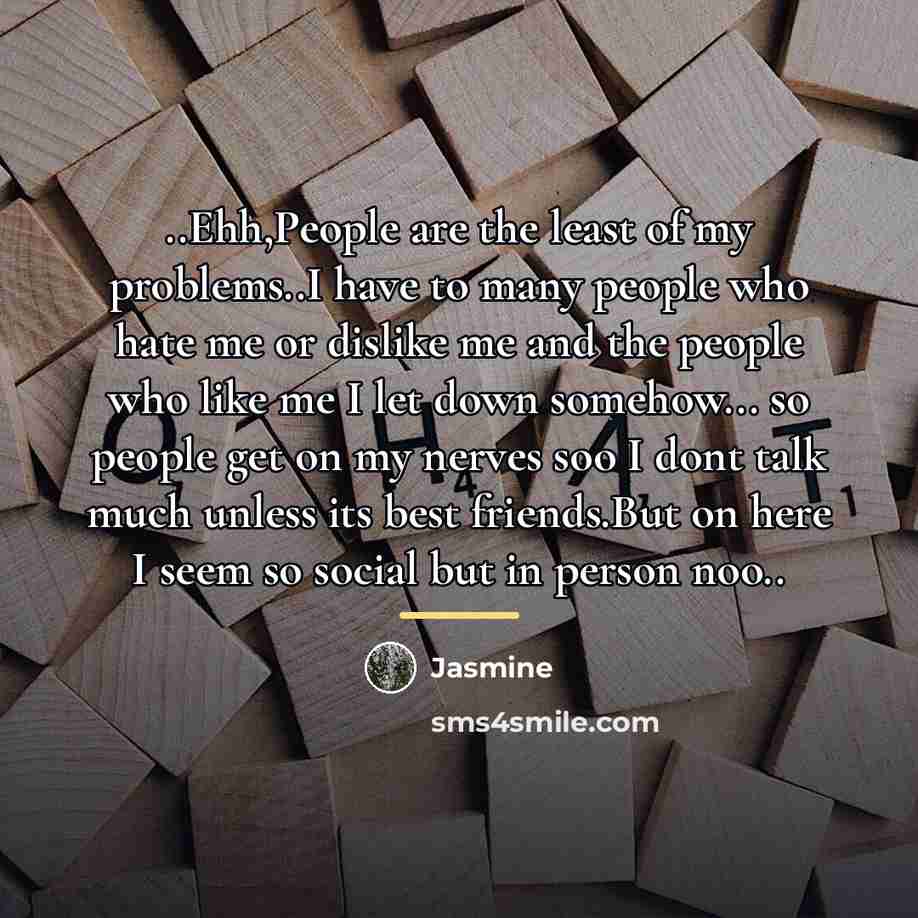 “..Ehh,People are the least of my problems..I have to many…” quote by Jasmine