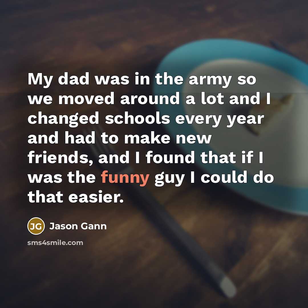 “My dad was in the army so we moved around…” quote by Jason Gann
