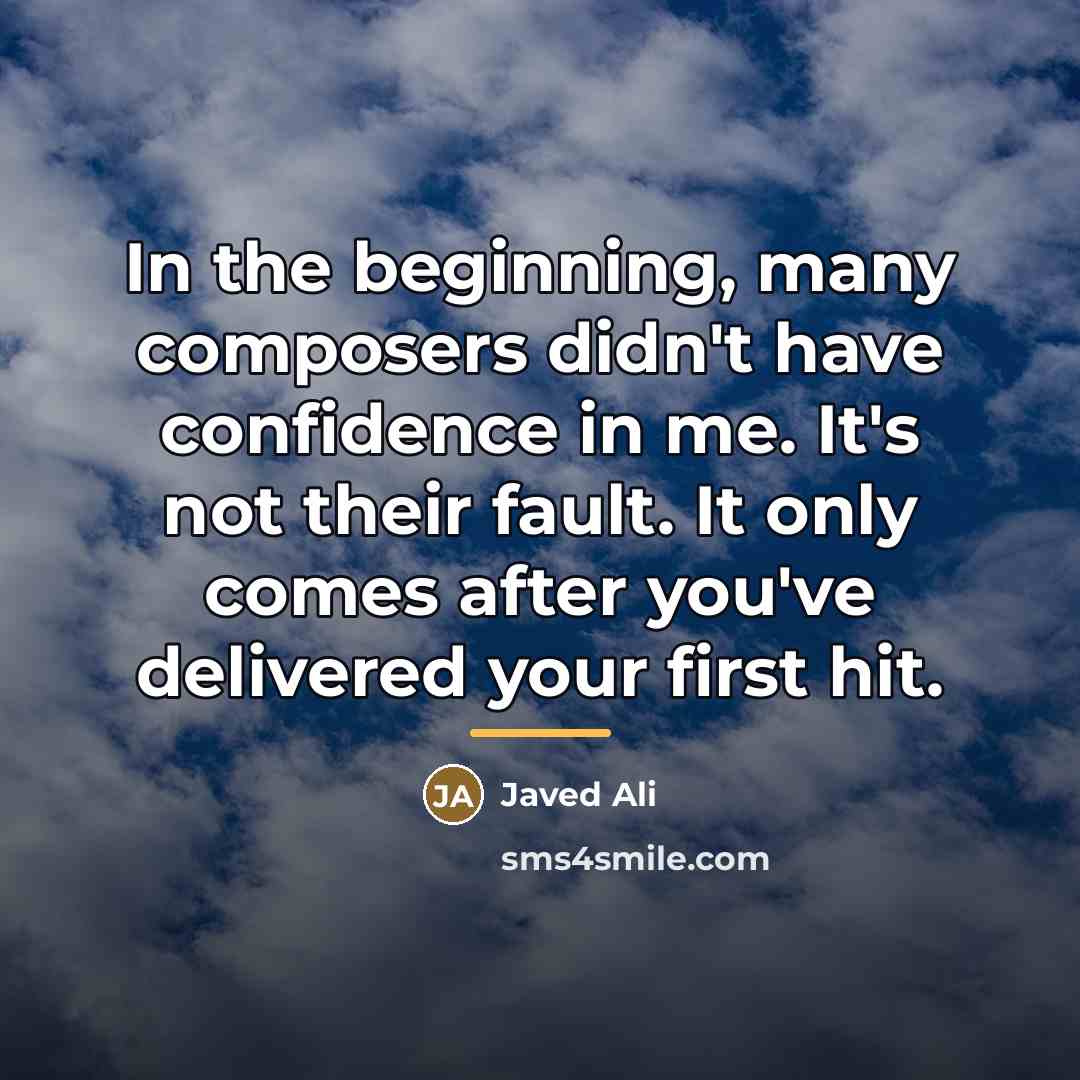 “In the beginning, many composers didn't have confidence in me.…” quote by Javed Ali