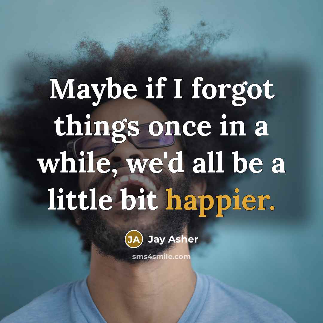 “Maybe if I forgot things once in a while, we'd all be a little bit happier.” quote by Jay Asher