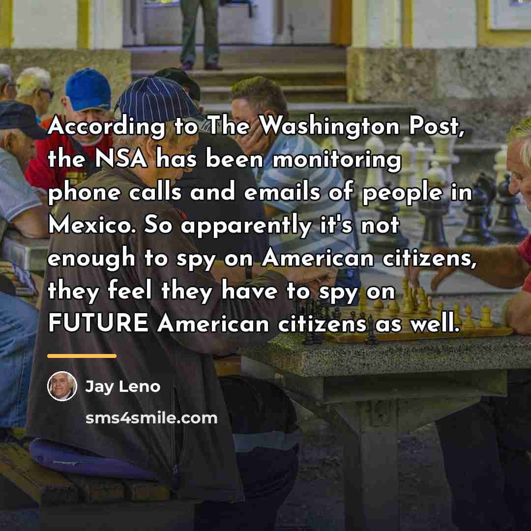 “According to The Washington Post, the NSA has been monitoring…” quote by Jay Leno