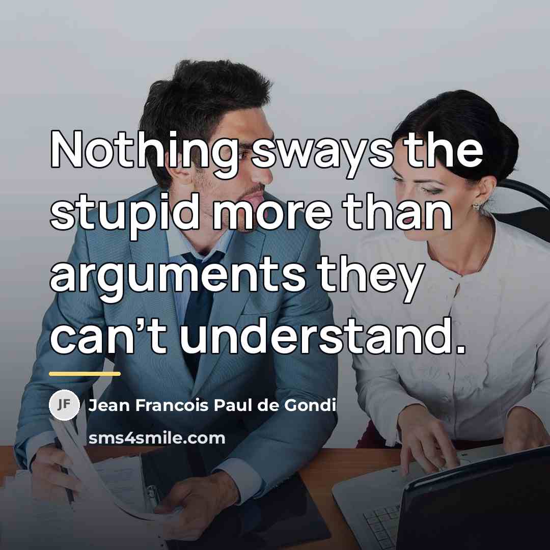 “Nothing sways the stupid more than arguments they can't understand.…” quote by Jean Francois Paul de Gondi