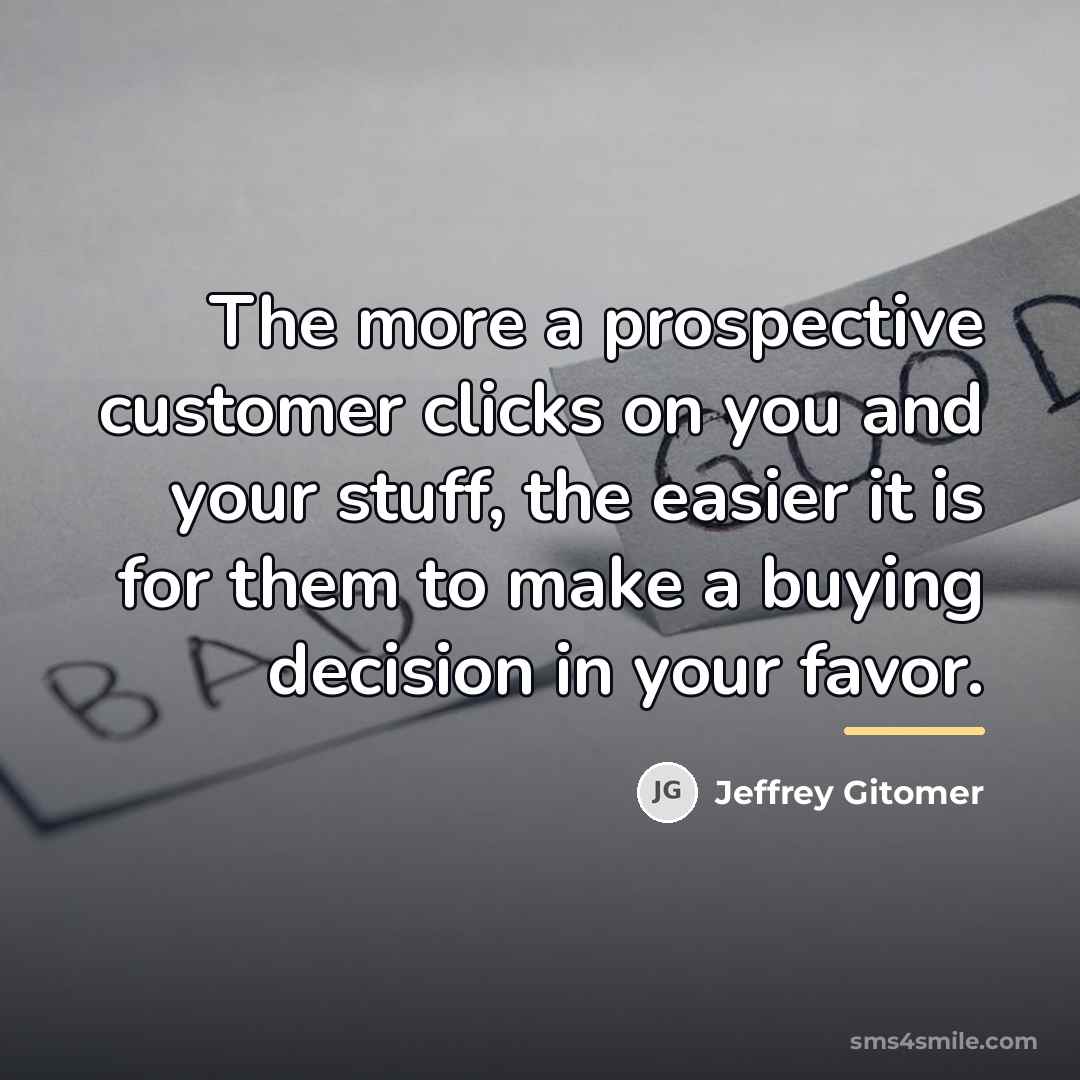 “The more a prospective customer clicks on you and your…” quote by Jeffrey Gitomer