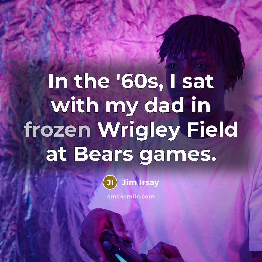 “In the '60s, I sat with my dad in frozen…” quote by Jim Irsay