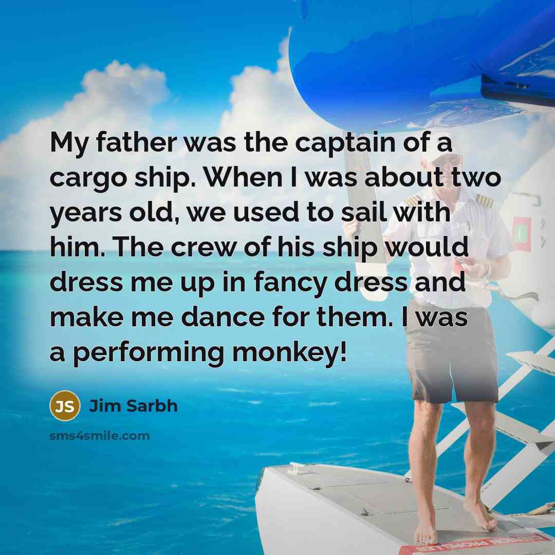 “My father was the captain of a cargo ship. When…” quote by Jim Sarbh