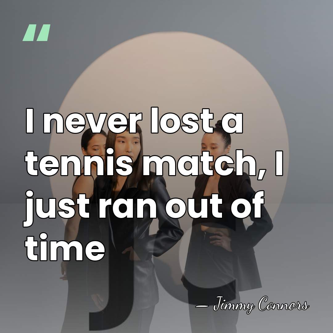 I never lost a tennis match, I just ran out of time - Jimmy Connors