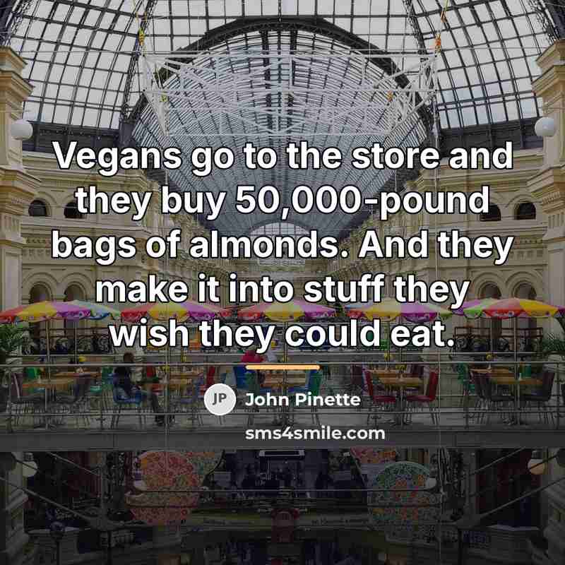 “Vegans go to the store and they buy 50,000-pound bags…” quote by John Pinette