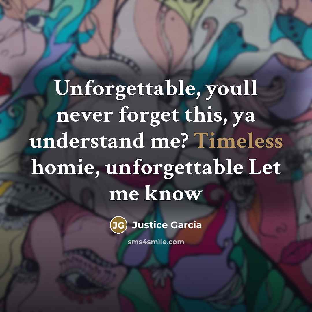 “Unforgettable, youll never forget this, ya understand me? Timeless homie,…” quote by Justice Garcia