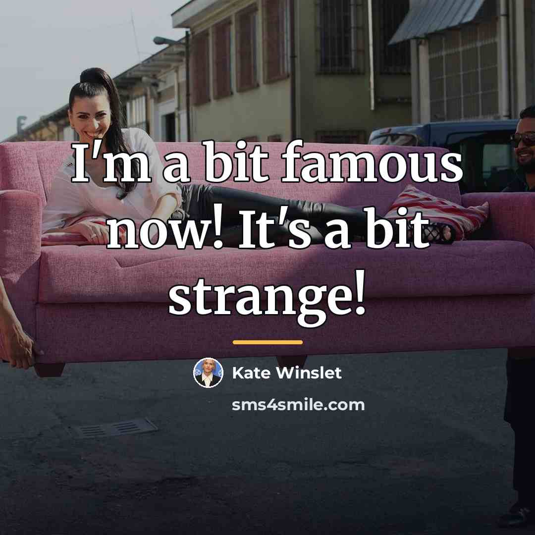 “I'm a bit famous now! It's a bit strange!…” quote by Kate Winslet