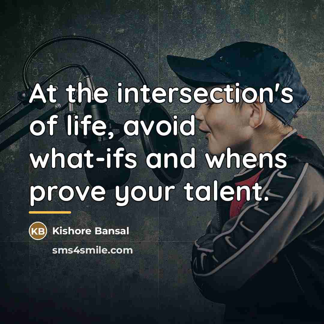 “At the intersection's of life, avoid what-ifs and whens prove…” quote by Kishore Bansal