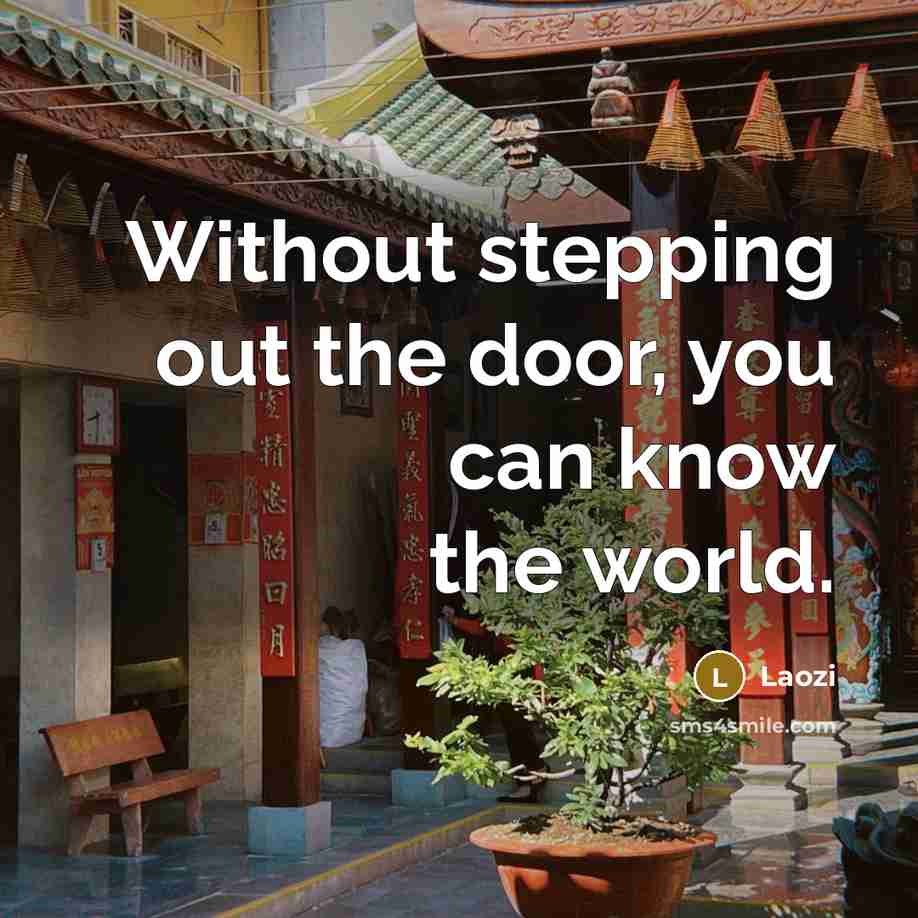 “Without stepping out the door, you can know the world.…” quote by Laozi