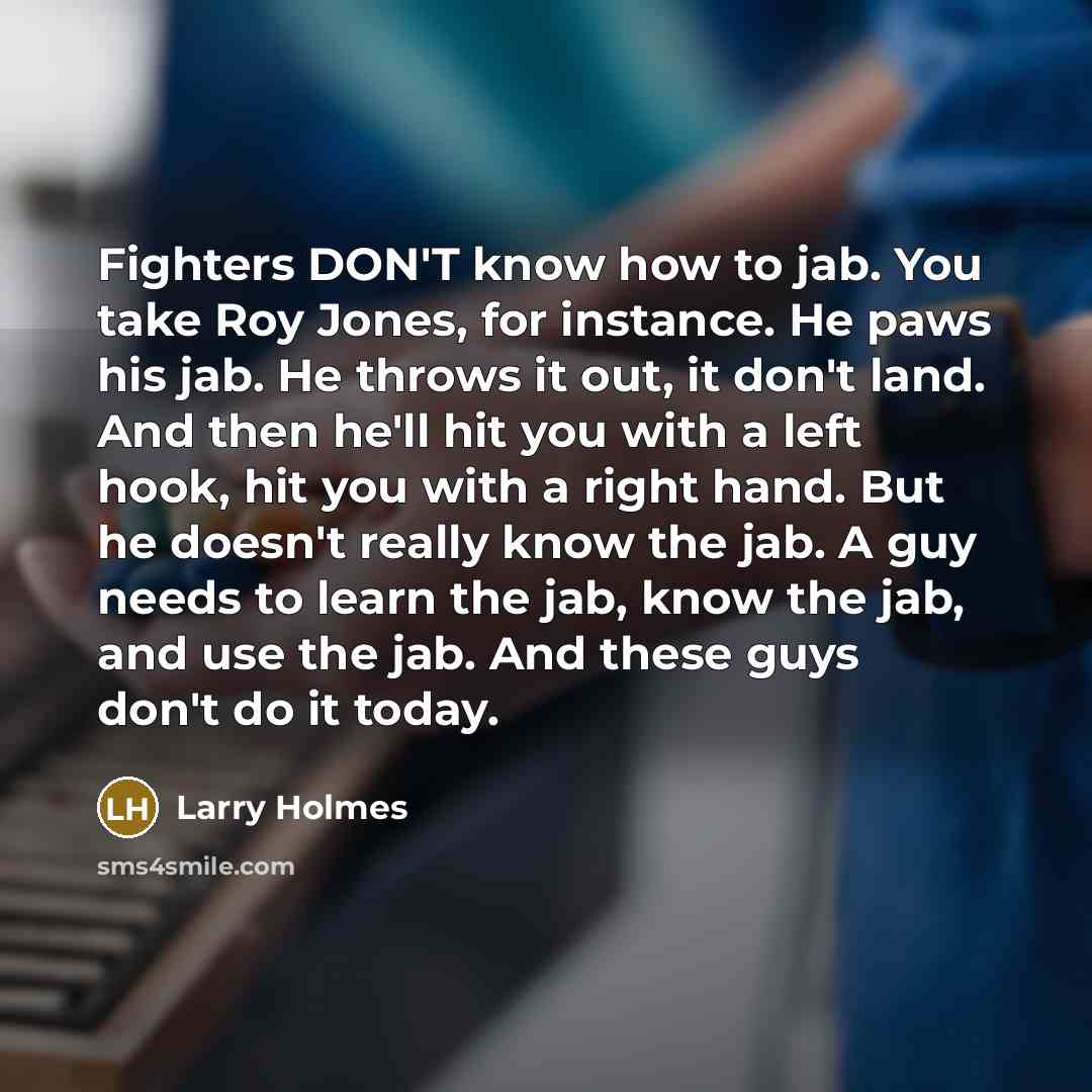 “Fighters DON'T know how to jab. You take Roy Jones,…” quote by Larry Holmes