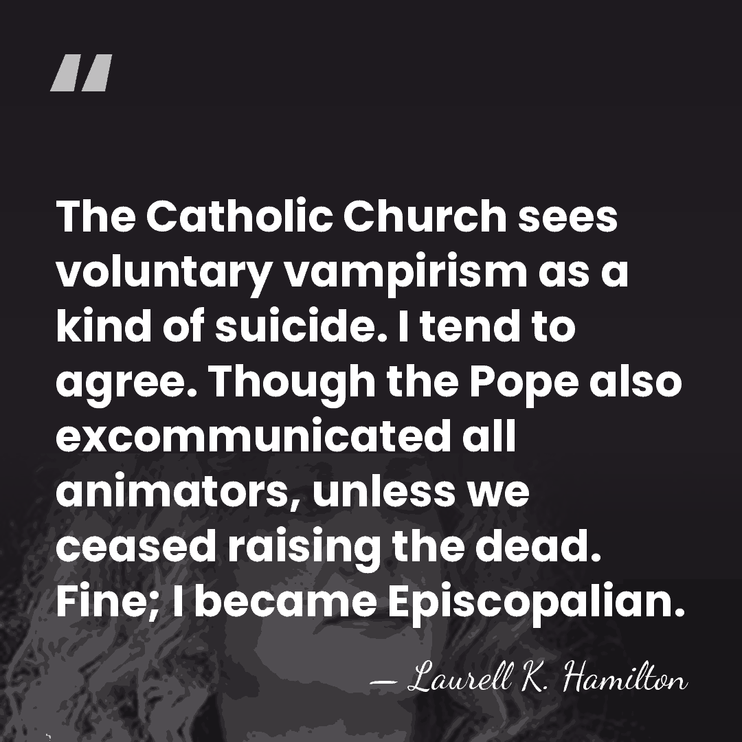 The Catholic Church sees voluntary vampirism as a kind of suicide. I&hellip; - Laurell K. Hamilton
