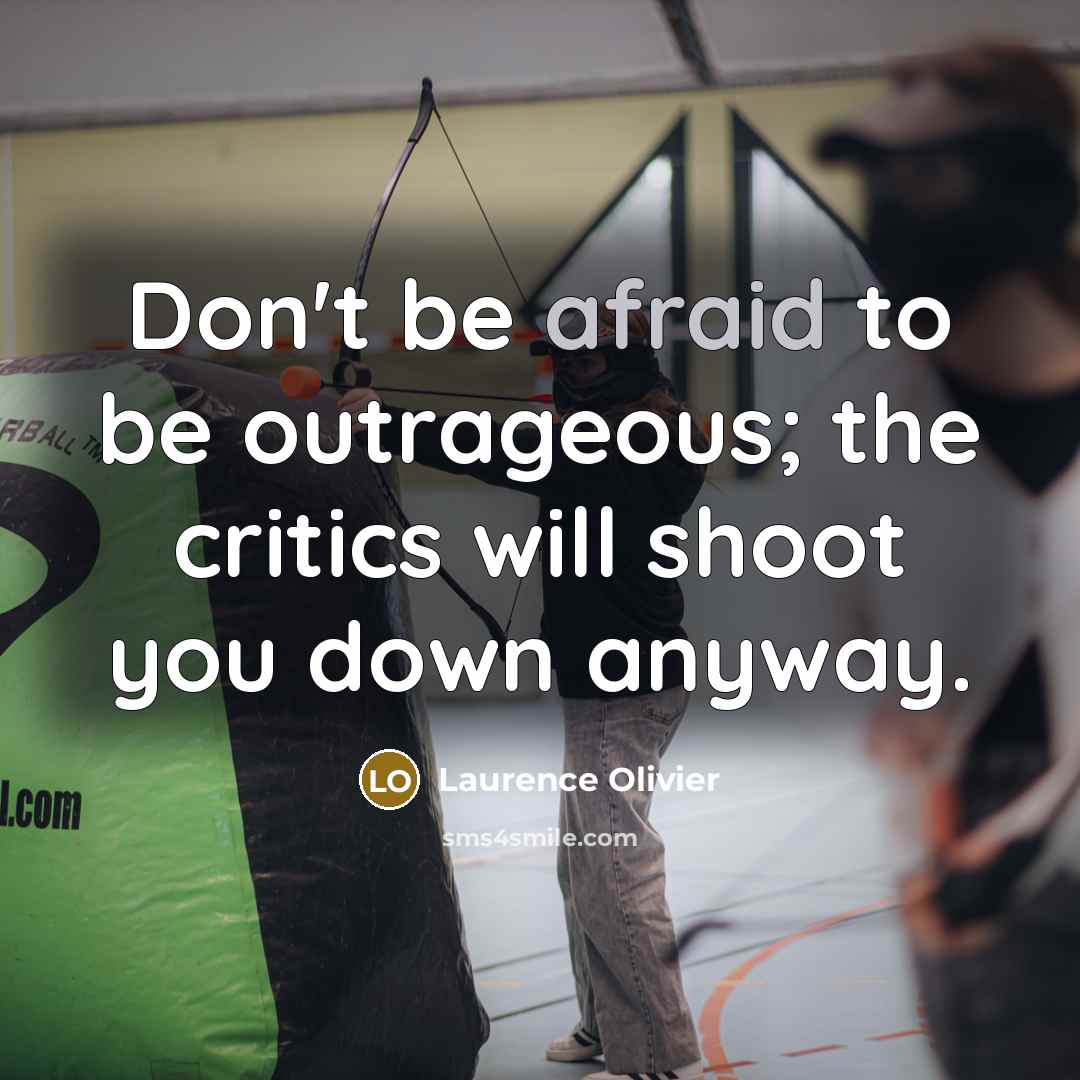 “Don't be afraid to be outrageous; the critics will shoot…” quote by Laurence Olivier