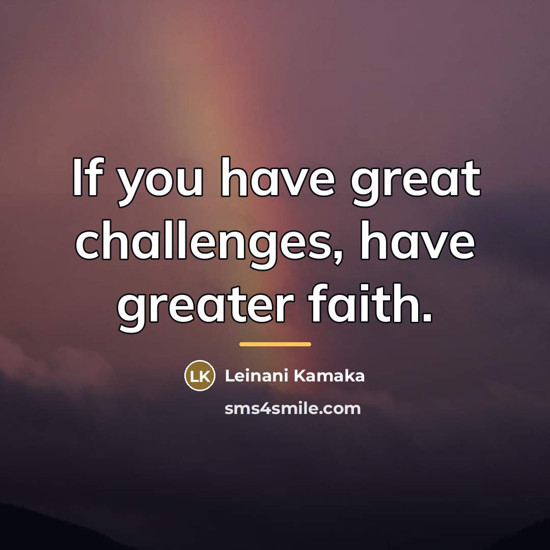 “If you have great challenges, have greater faith.…” quote by Leinani Kamaka