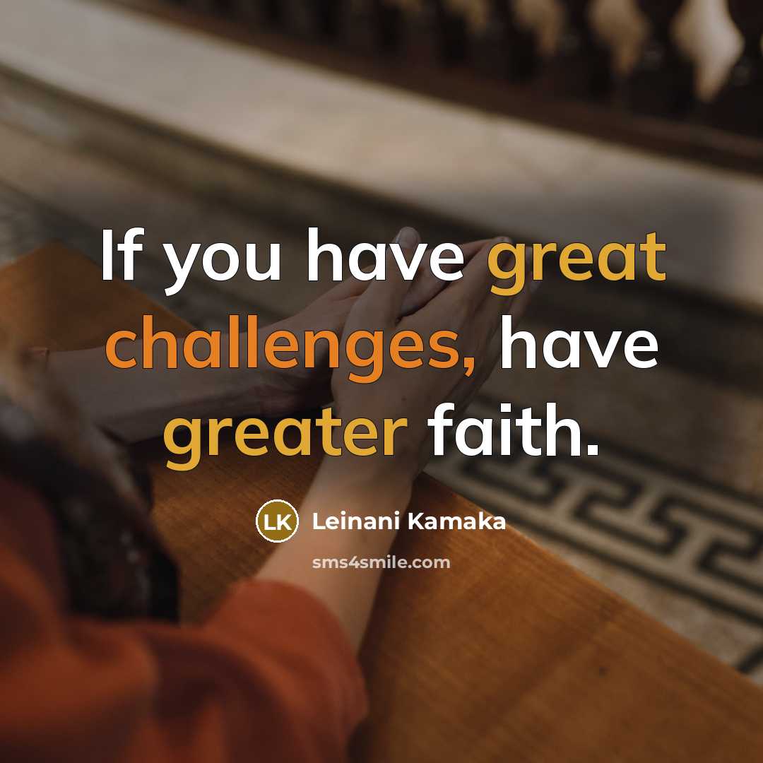 “If you have great challenges, have greater faith.” quote by Leinani Kamaka