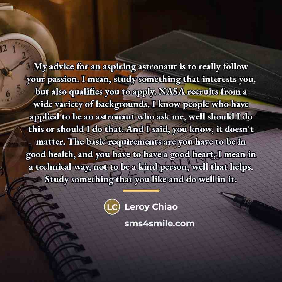 “My advice for an aspiring astronaut is to really follow…” quote by Leroy Chiao