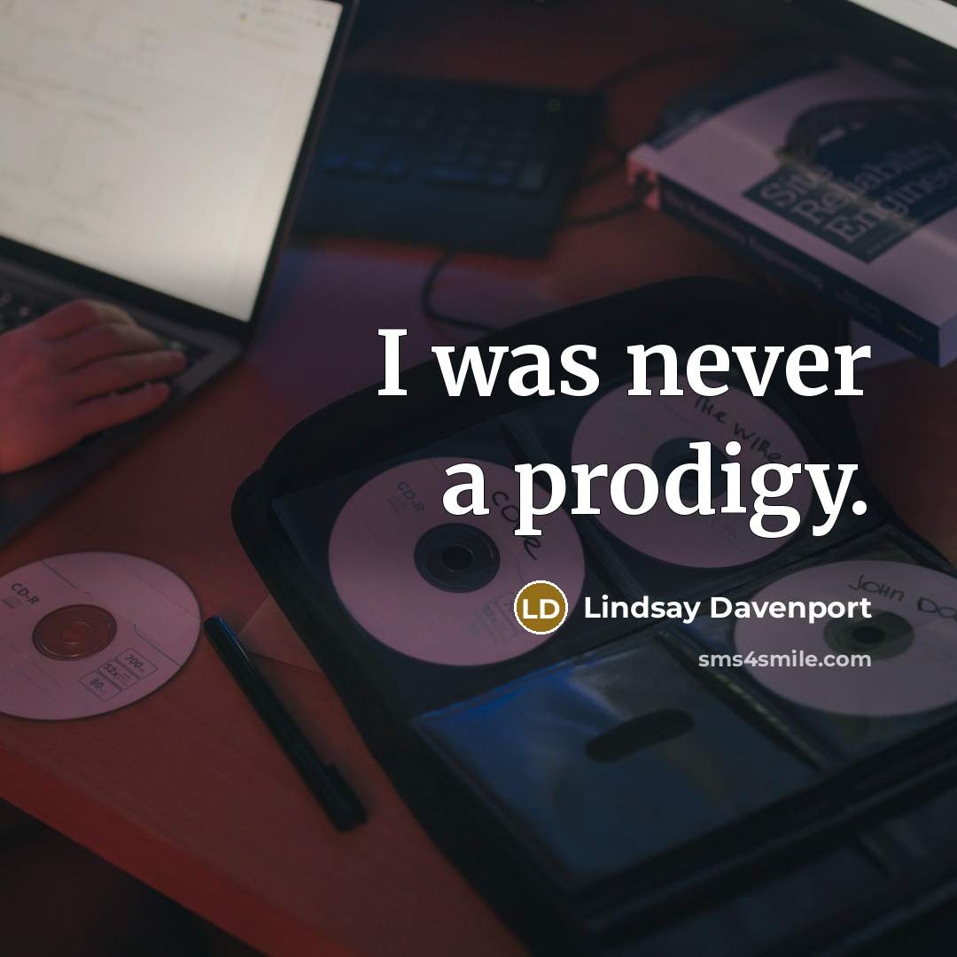 “I was never a prodigy.…” quote by Lindsay Davenport