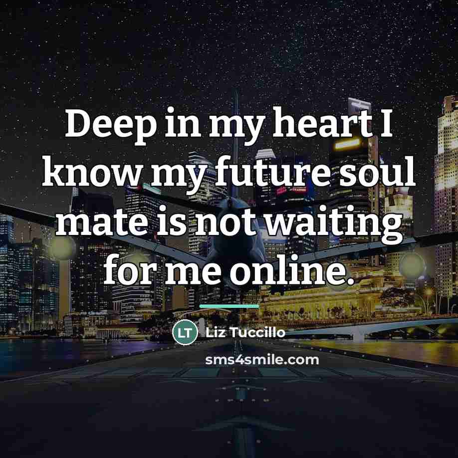 “Deep in my heart I know my future soul mate…” quote by Liz Tuccillo