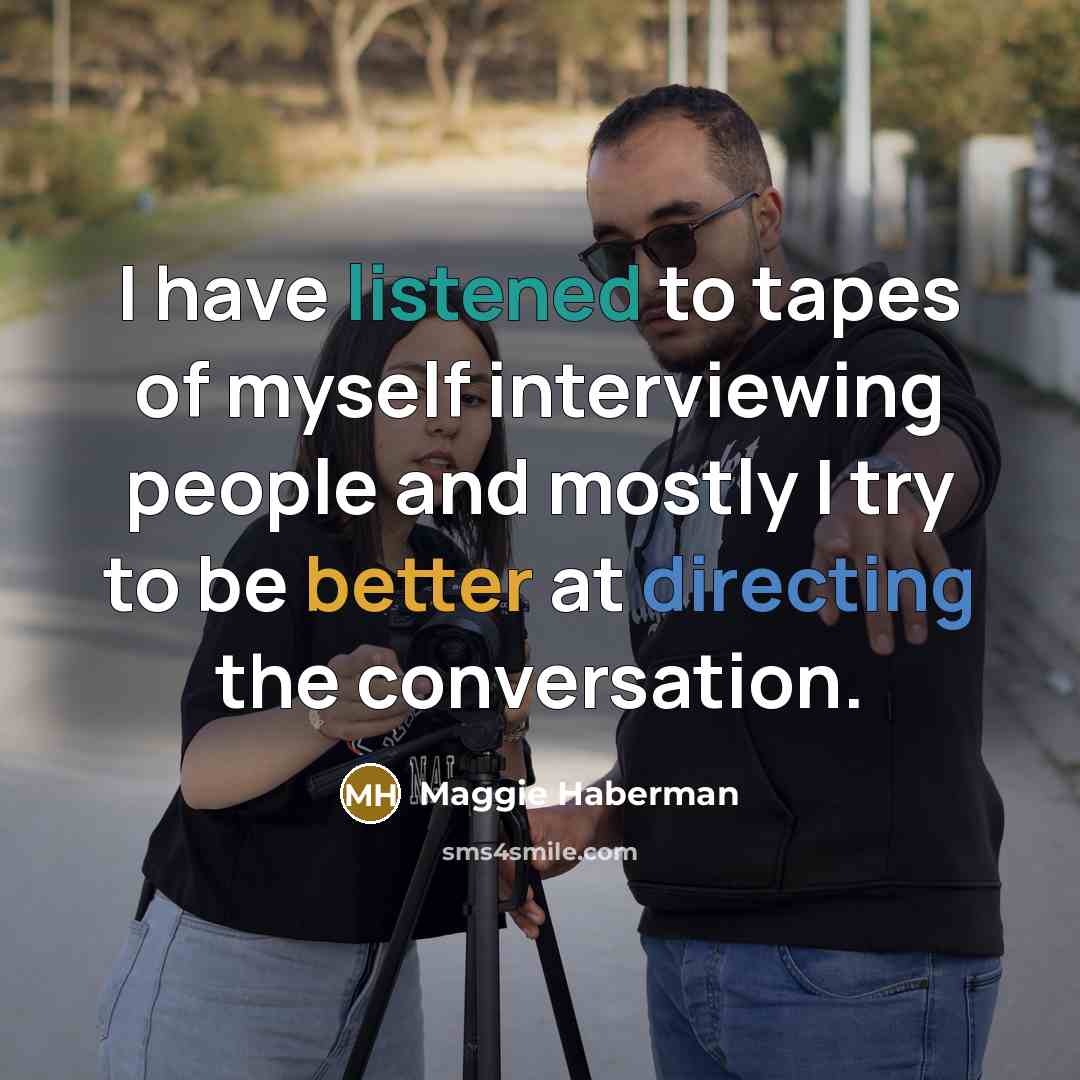 “I have listened to tapes of myself interviewing people and…” quote by Maggie Haberman