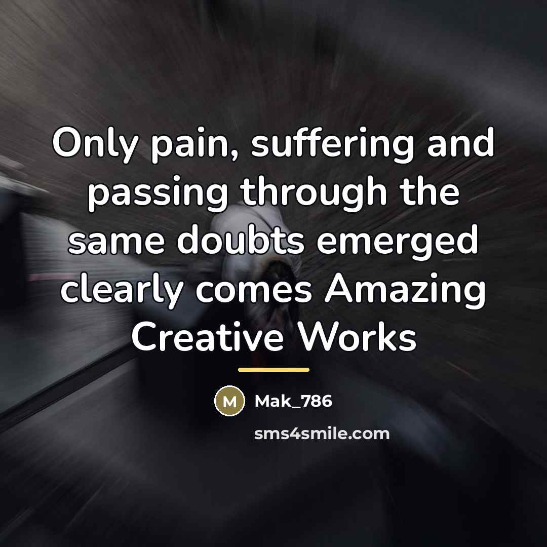 “Only pain, suffering and passing through the same doubts emerged…” quote by Mak_786