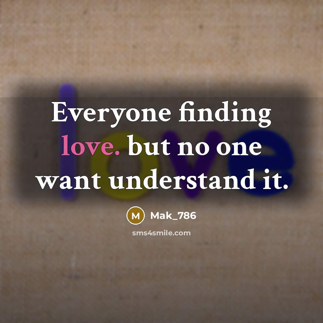 “Everyone finding love. but no one want understand it.…” quote by Mak_786